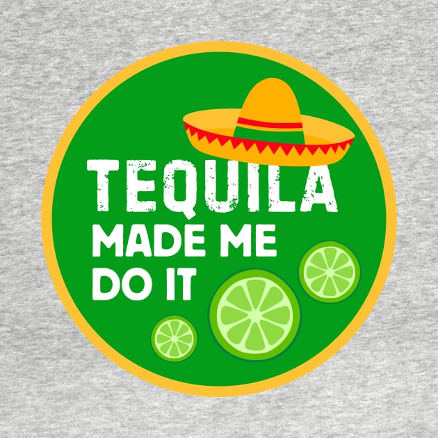 Tequila Made Me Do It! by Popish Culture